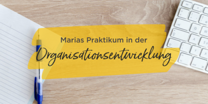 Die Organisationsentwicklung: Ein Erfahrungsbericht unserer Praktikantin Maria